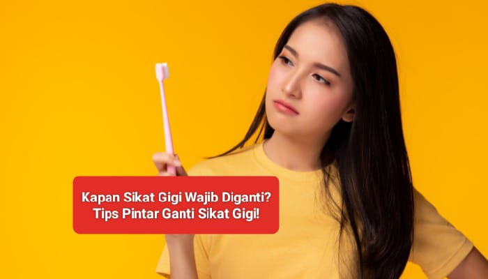 Ganti Sikat Gigi Yuk! Berikut Tips Pintar Ganti Sikat Gigi dan Tanda-Tanda Sikat Gigi Harus Diganti 