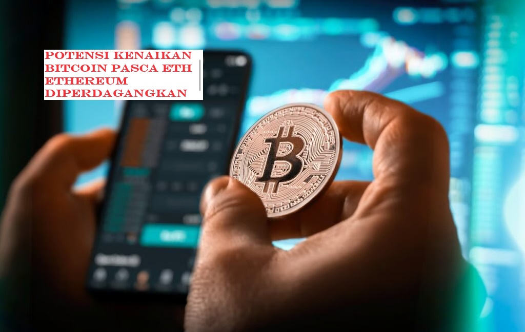 ETF Ethereum Diperdagangkan, Potensi Kenaikan Bitcoin?