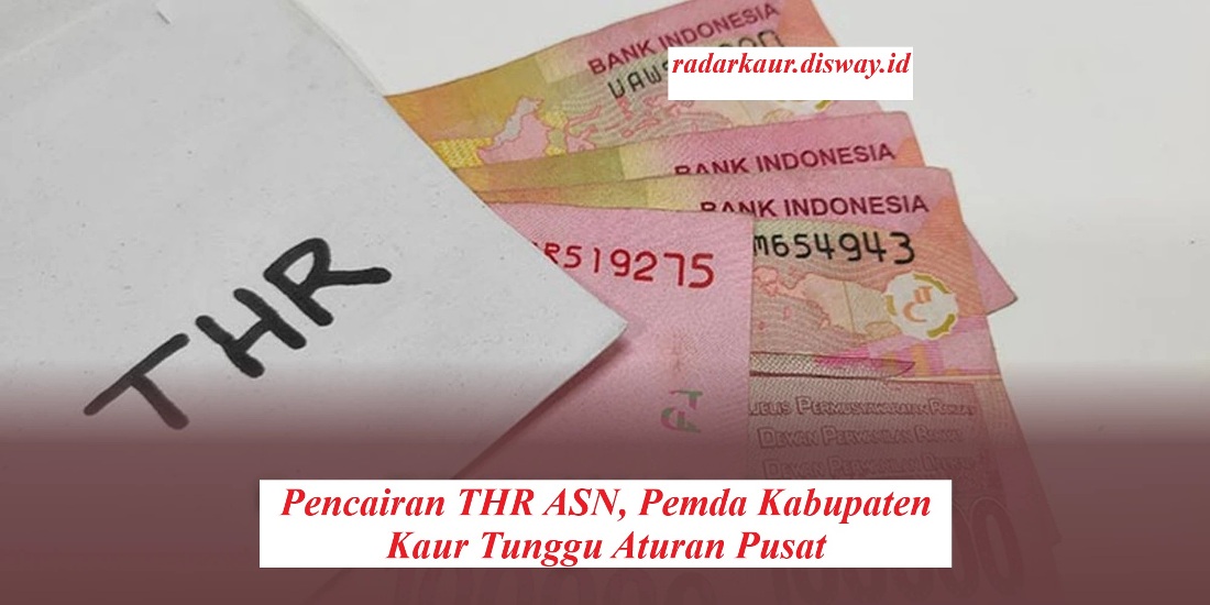 Pencairan THR ASN, Pemda Kabupaten Kaur Tunggu Aturan Pusat 