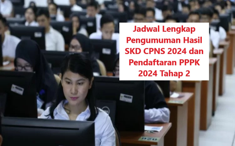 Jadwal Lengkap Pengumuman Hasil SKD CPNS 2024 dan Pendaftaran PPPK 2024 Tahap 2, Cek di SINI 