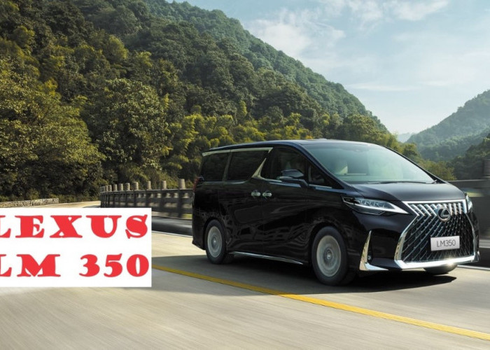 Mobil Mewah Keluarga Terbaik di Indonesia, Lexus LM 350 (bagian 7)