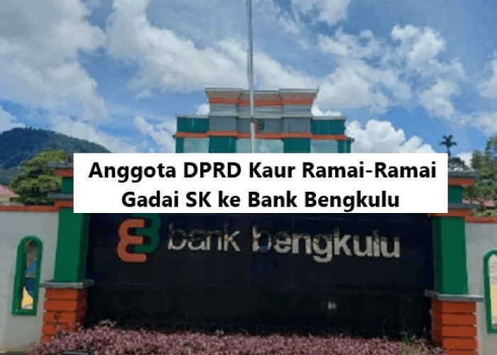 Fakta Anggota DPRD Kaur Ramai-Ramai Gadai SK ke Bank Bengkulu buat Utang Rp600 Juta