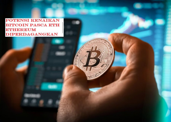 ETF Ethereum Diperdagangkan, Potensi Kenaikan Bitcoin?