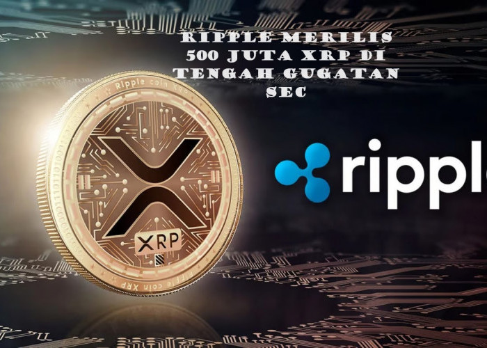 Ripple Merilis 500 Juta XRP Di Tengah Gugatan SEC