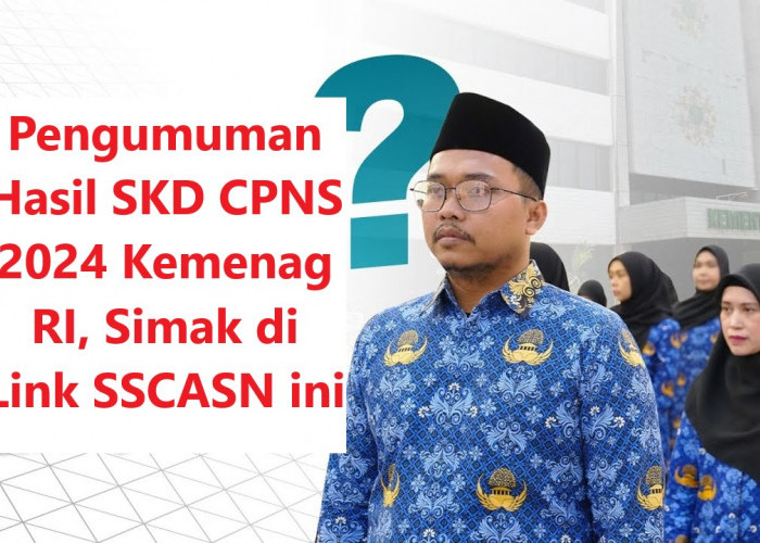 Pengumuman Hasil SKD CPNS 2024 Kemenag RI, Simak di Link SSCASN ini